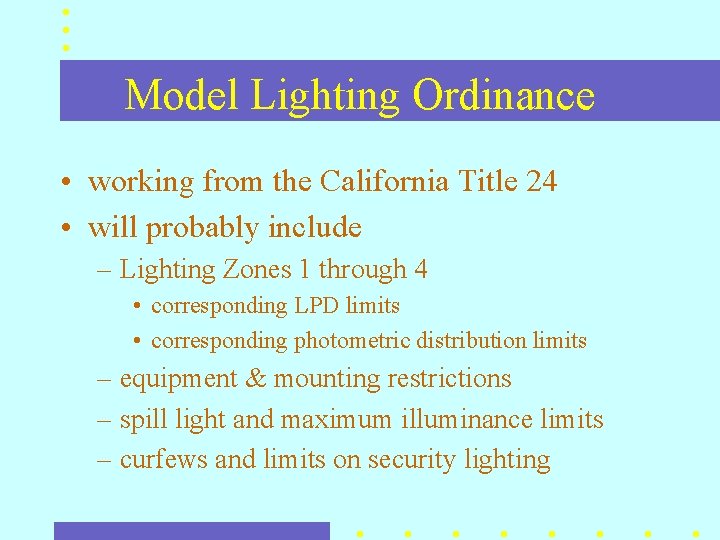 Model Lighting Ordinance • working from the California Title 24 • will probably include Model Lighting Ordinance • working from the California Title 24 • will probably include