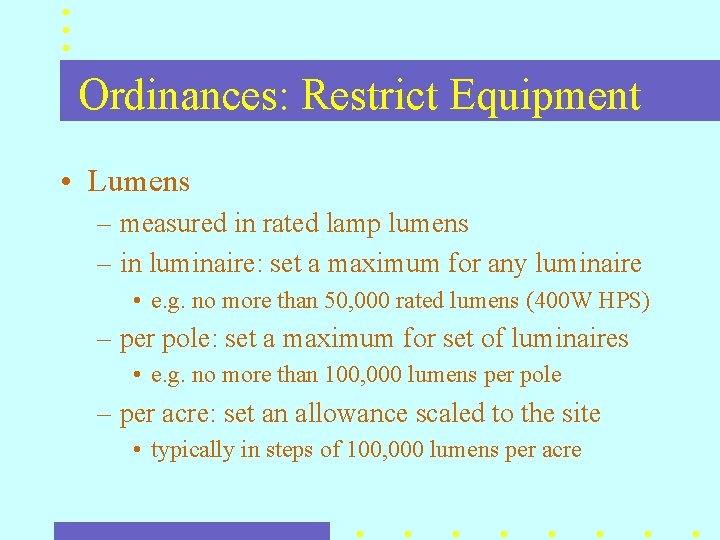 Ordinances: Restrict Equipment • Lumens – measured in rated lamp lumens – in luminaire: Ordinances: Restrict Equipment • Lumens – measured in rated lamp lumens – in luminaire:
