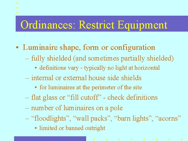 Ordinances: Restrict Equipment • Luminaire shape, form or configuration – fully shielded (and sometimes Ordinances: Restrict Equipment • Luminaire shape, form or configuration – fully shielded (and sometimes