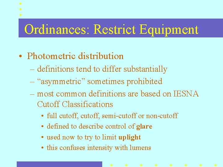 Ordinances: Restrict Equipment • Photometric distribution – definitions tend to differ substantially – “asymmetric” Ordinances: Restrict Equipment • Photometric distribution – definitions tend to differ substantially – “asymmetric”