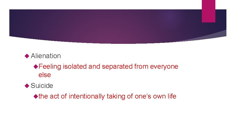  Alienation Feeling isolated and separated from everyone else Suicide the act of intentionally