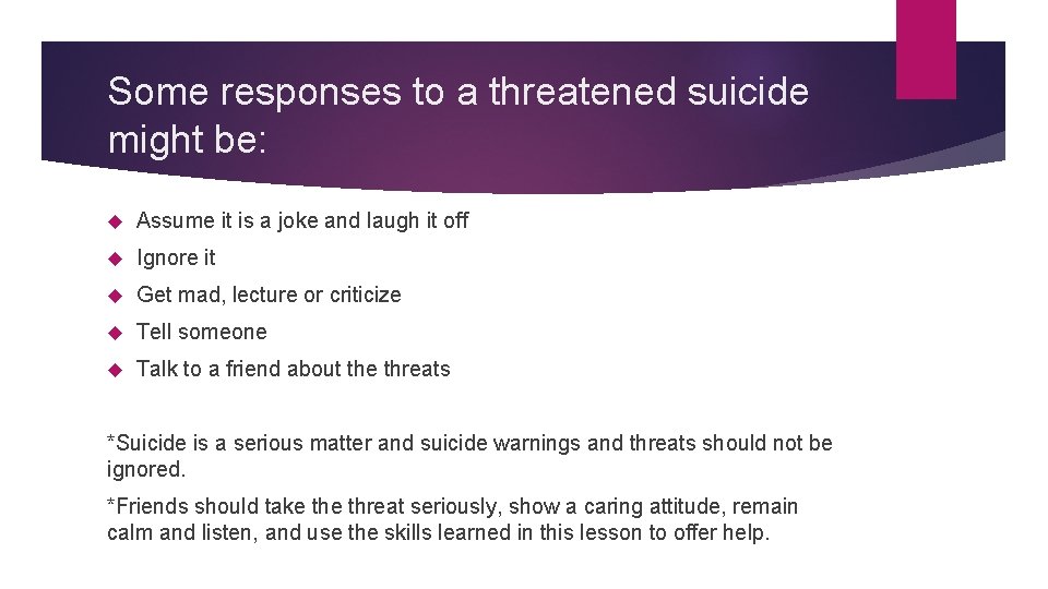 Some responses to a threatened suicide might be: Assume it is a joke and