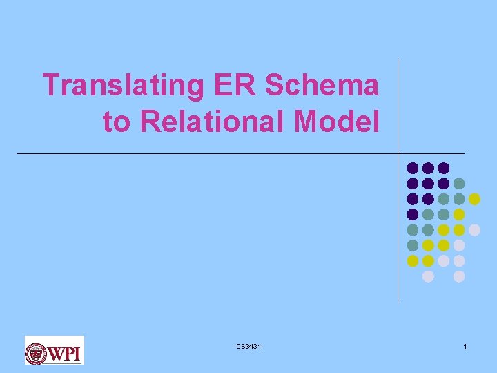 Translating ER Schema to Relational Model CS 3431 1 Translating ER Schema to Relational Model CS 3431 1