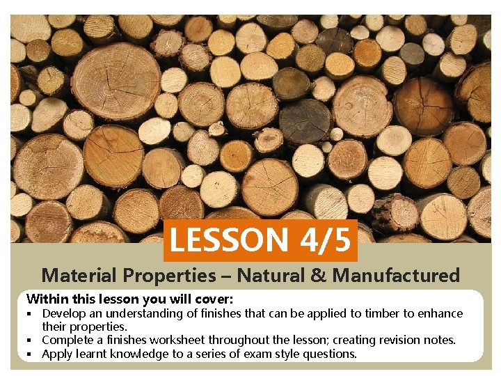 LESSON 4/5 Material Properties – Natural & Manufactured Within this lesson you will cover: