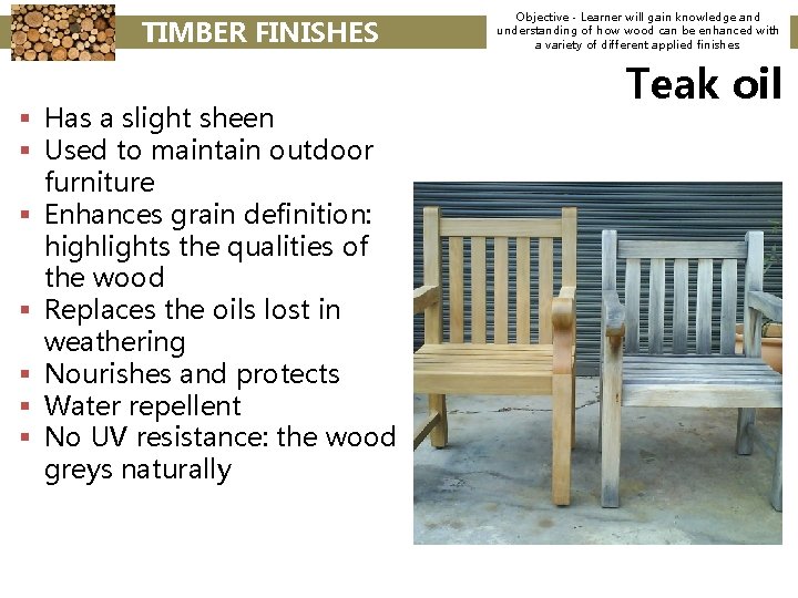 TIMBER FINISHES § Has a slight sheen § Used to maintain outdoor furniture §