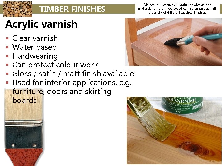 TIMBER FINISHES Acrylic varnish § § § Clear varnish Water based Hardwearing Can protect