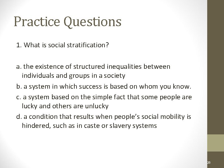 Practice Questions 1. What is social stratification? a. the existence of structured inequalities between