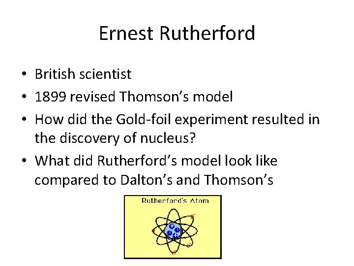 Ernest Rutherford • British scientist • 1899 revised Thomson’s model • How did the Ernest Rutherford • British scientist • 1899 revised Thomson’s model • How did the