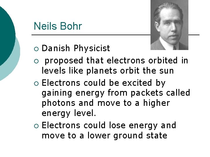 Neils Bohr Danish Physicist ¡ proposed that electrons orbited in levels like planets orbit Neils Bohr Danish Physicist ¡ proposed that electrons orbited in levels like planets orbit