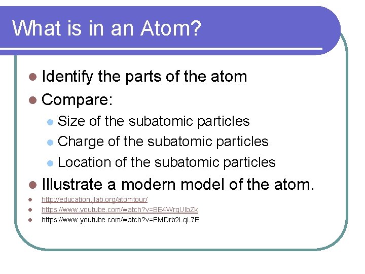 What is in an Atom? l Identify the parts of the atom l Compare: What is in an Atom? l Identify the parts of the atom l Compare: