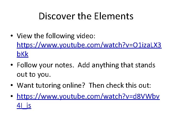 Discover the Elements • View the following video: https: //www. youtube. com/watch? v=O 1 Discover the Elements • View the following video: https: //www. youtube. com/watch? v=O 1