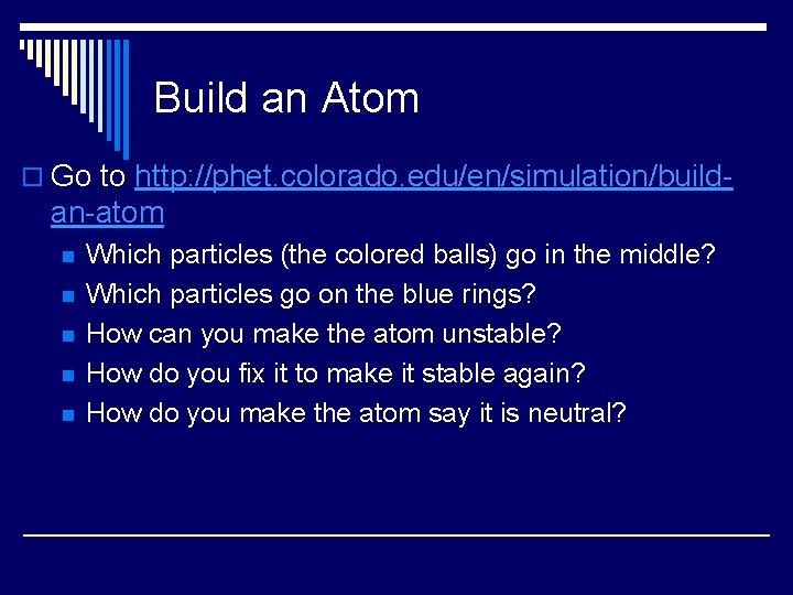 Build an Atom o Go to http: //phet. colorado. edu/en/simulation/build- an-atom n n n Build an Atom o Go to http: //phet. colorado. edu/en/simulation/build- an-atom n n n