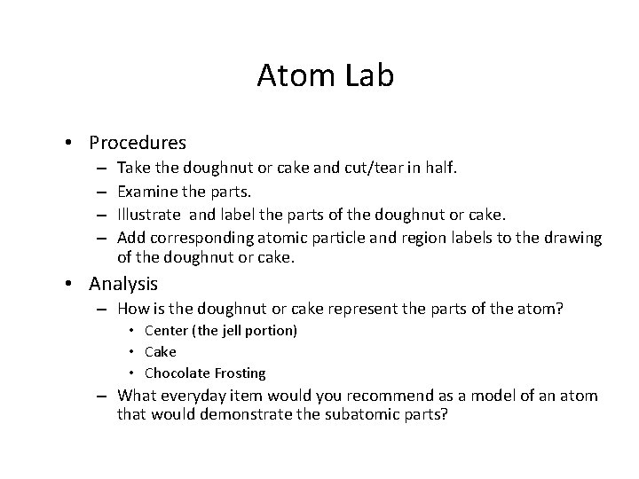 Atom Lab • Procedures – – Take the doughnut or cake and cut/tear in Atom Lab • Procedures – – Take the doughnut or cake and cut/tear in