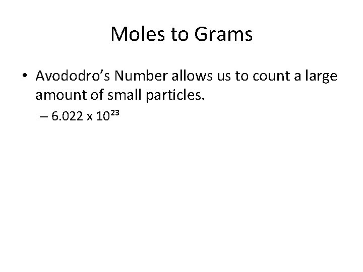 Moles to Grams • Avododro’s Number allows us to count a large amount of Moles to Grams • Avododro’s Number allows us to count a large amount of