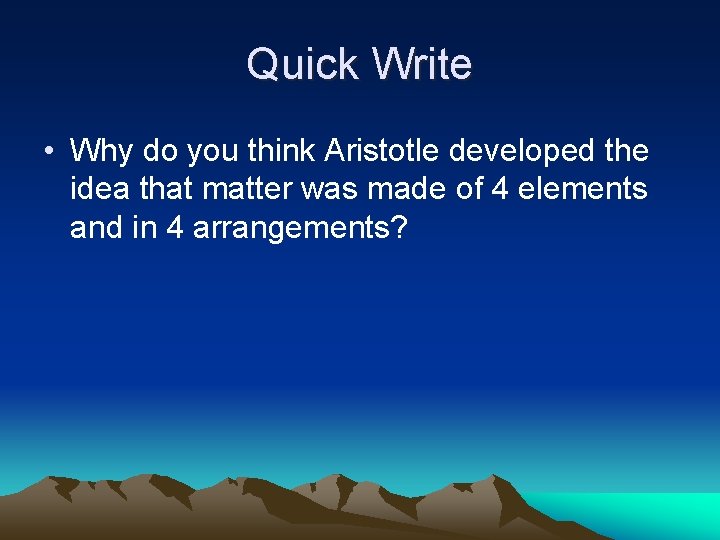 Quick Write • Why do you think Aristotle developed the idea that matter was Quick Write • Why do you think Aristotle developed the idea that matter was
