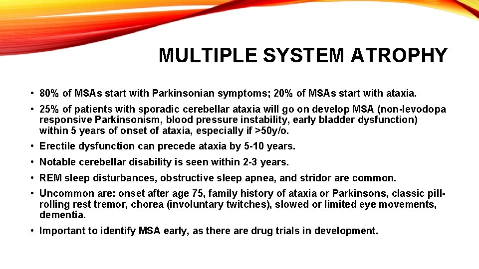 MULTIPLE SYSTEM ATROPHY • 80% of MSAs start with Parkinsonian symptoms; 20% of MSAs MULTIPLE SYSTEM ATROPHY • 80% of MSAs start with Parkinsonian symptoms; 20% of MSAs