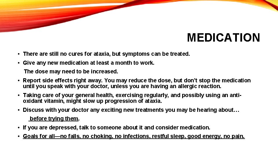 MEDICATION • There are still no cures for ataxia, but symptoms can be treated. MEDICATION • There are still no cures for ataxia, but symptoms can be treated.