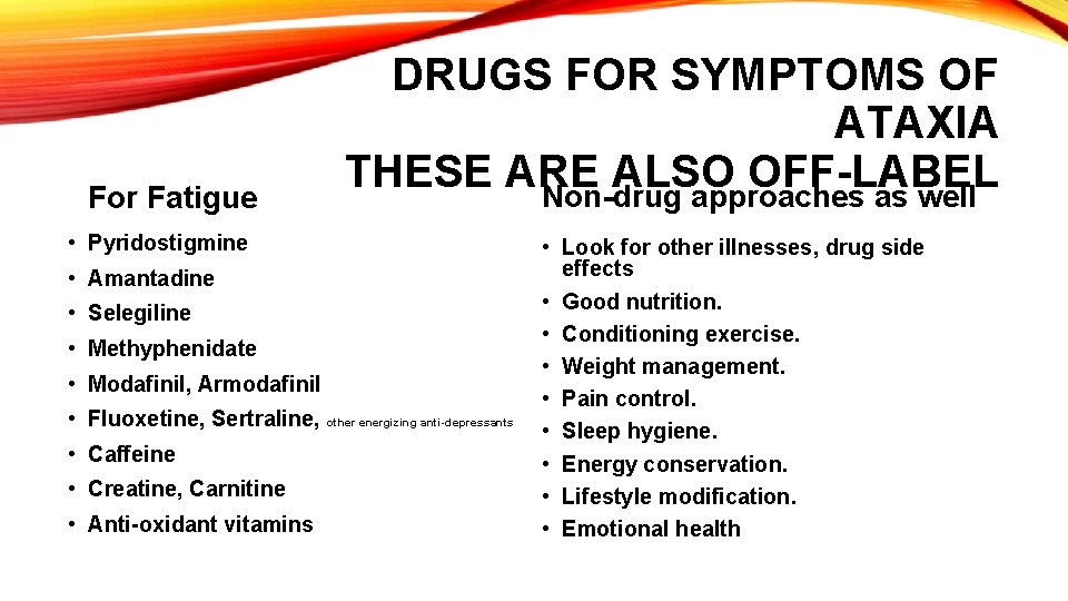 For Fatigue DRUGS FOR SYMPTOMS OF ATAXIA THESE ARE ALSO OFF-LABEL Non-drug approaches as For Fatigue DRUGS FOR SYMPTOMS OF ATAXIA THESE ARE ALSO OFF-LABEL Non-drug approaches as