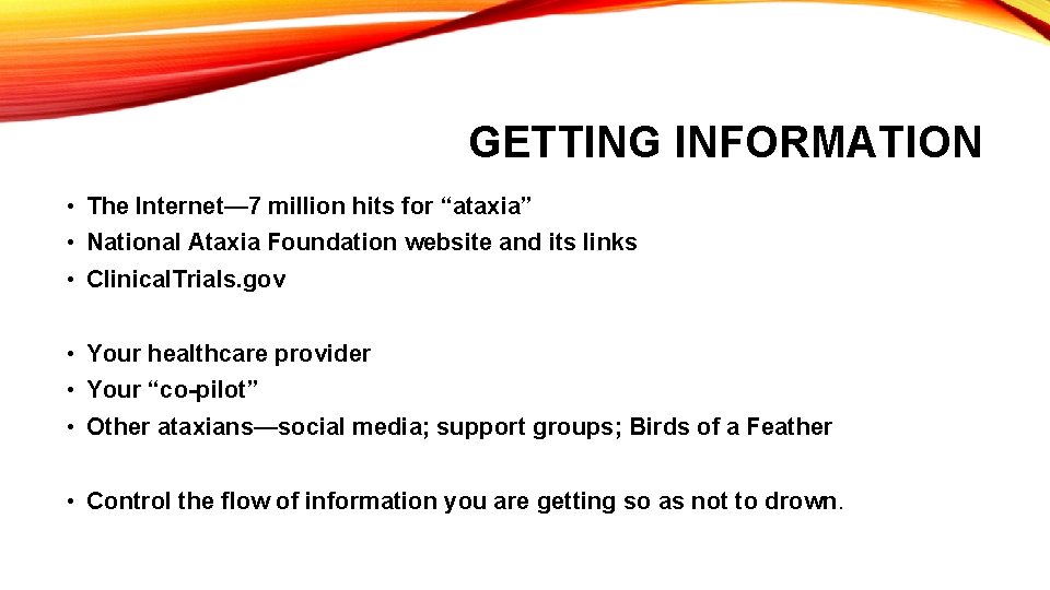 GETTING INFORMATION • The Internet— 7 million hits for “ataxia” • National Ataxia Foundation GETTING INFORMATION • The Internet— 7 million hits for “ataxia” • National Ataxia Foundation
