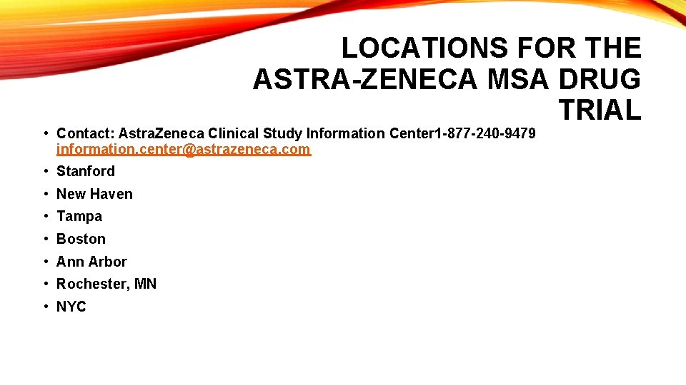 LOCATIONS FOR THE ASTRA-ZENECA MSA DRUG TRIAL • Contact: Astra. Zeneca Clinical Study Information LOCATIONS FOR THE ASTRA-ZENECA MSA DRUG TRIAL • Contact: Astra. Zeneca Clinical Study Information