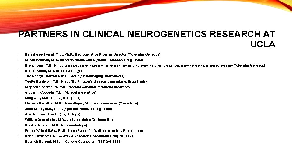 PARTNERS IN CLINICAL NEUROGENETICS RESEARCH AT UCLA • Daniel Geschwind, M. D. , Ph. PARTNERS IN CLINICAL NEUROGENETICS RESEARCH AT UCLA • Daniel Geschwind, M. D. , Ph.