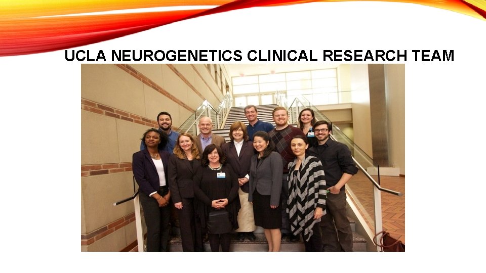 UCLA NEUROGENETICS CLINICAL RESEARCH TEAM UCLA NEUROGENETICS CLINICAL RESEARCH TEAM