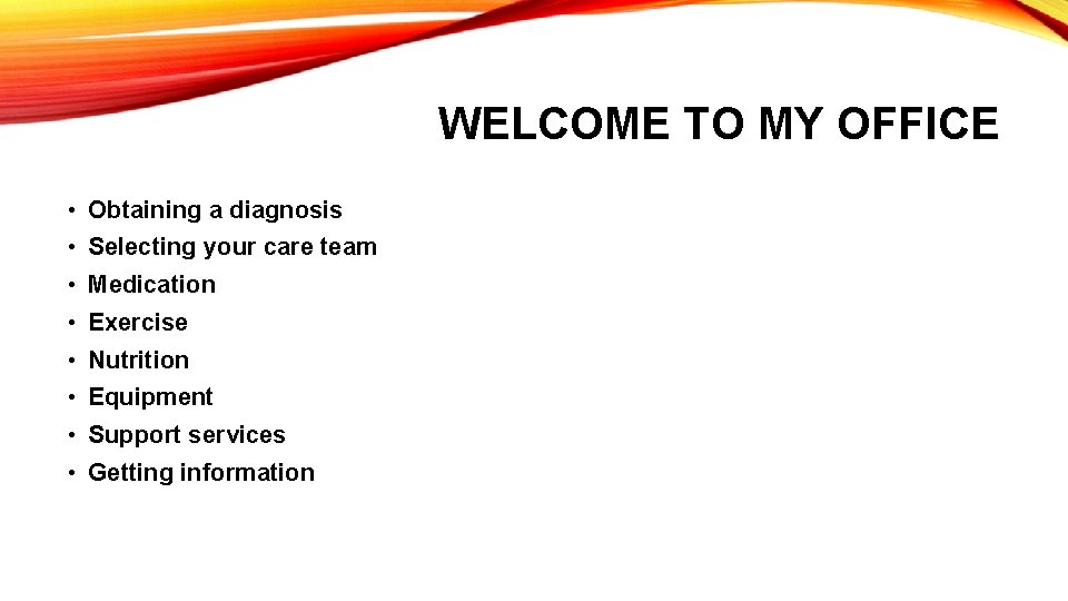 WELCOME TO MY OFFICE • Obtaining a diagnosis • Selecting your care team • WELCOME TO MY OFFICE • Obtaining a diagnosis • Selecting your care team •