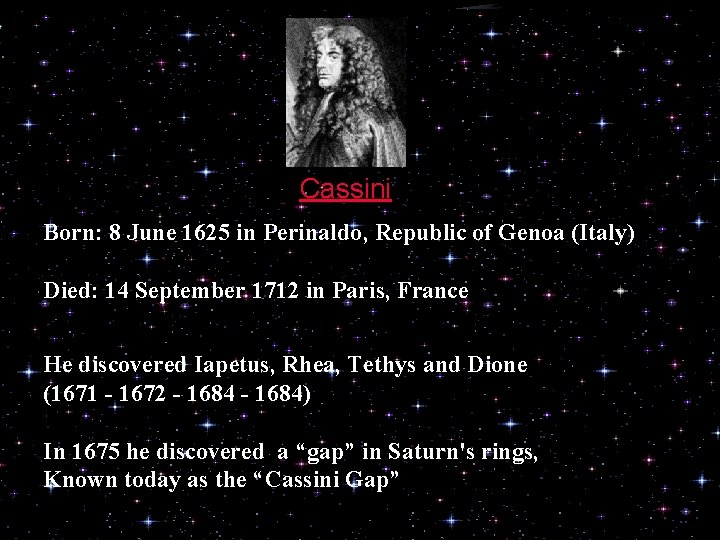 Cassini Born: 8 June 1625 in Perinaldo, Republic of Genoa (Italy) Died: 14 September