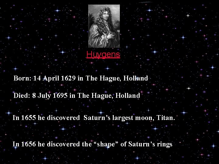 Huygens Born: 14 April 1629 in The Hague, Holland Died: 8 July 1695 in