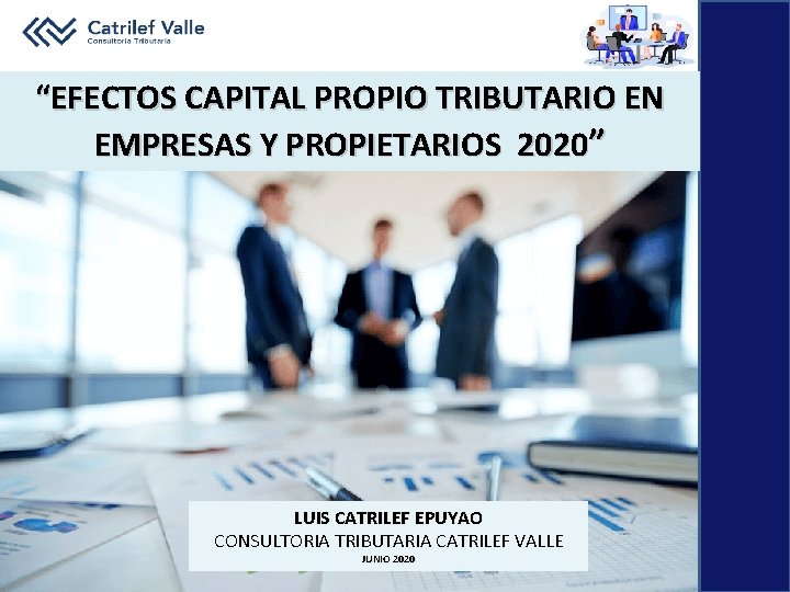 “EFECTOS CAPITAL PROPIO TRIBUTARIO EN EMPRESAS Y PROPIETARIOS 2020” LUIS CATRILEF EPUYAO CONSULTORIA TRIBUTARIA