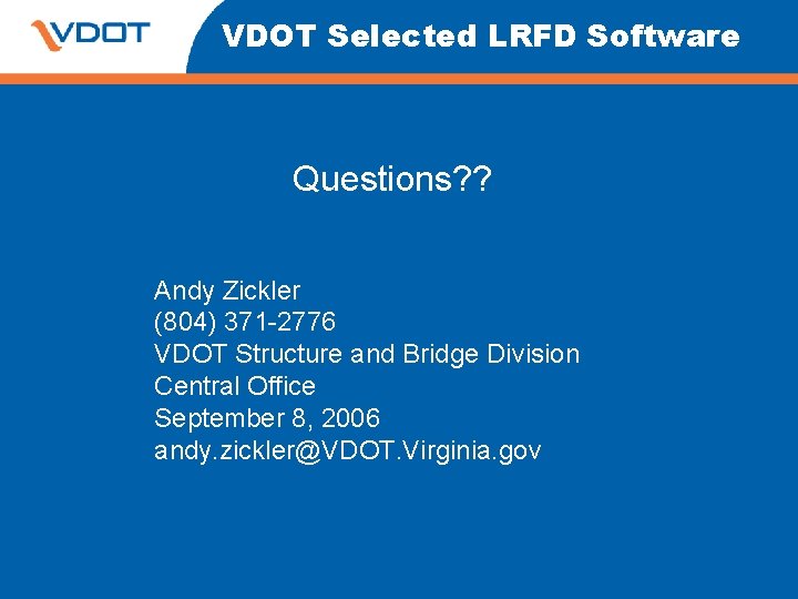 VDOT Selected LRFD Software Questions? ? Andy Zickler (804) 371 -2776 VDOT Structure and