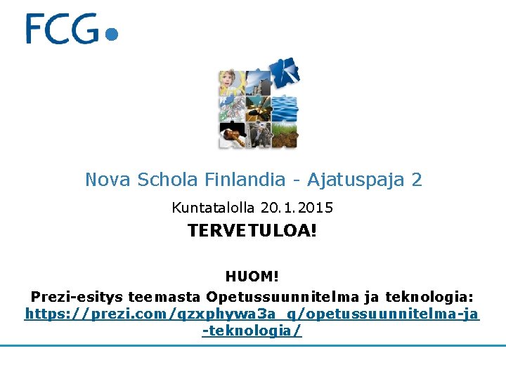 Nova Schola Finlandia - Ajatuspaja 2 Kuntatalolla 20. 1. 2015 TERVETULOA! HUOM! Prezi-esitys teemasta Nova Schola Finlandia - Ajatuspaja 2 Kuntatalolla 20. 1. 2015 TERVETULOA! HUOM! Prezi-esitys teemasta