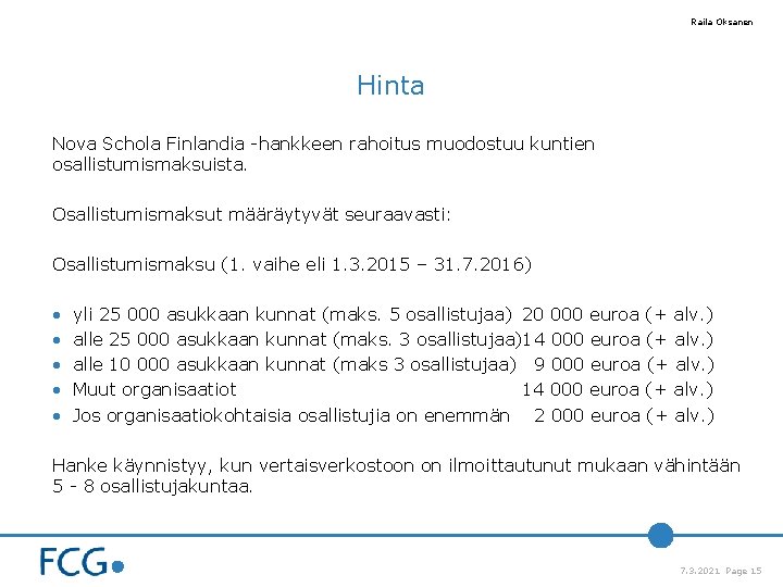 Raila Oksanen Hinta Nova Schola Finlandia -hankkeen rahoitus muodostuu kuntien osallistumismaksuista. Osallistumismaksut määräytyvät seuraavasti: Raila Oksanen Hinta Nova Schola Finlandia -hankkeen rahoitus muodostuu kuntien osallistumismaksuista. Osallistumismaksut määräytyvät seuraavasti: