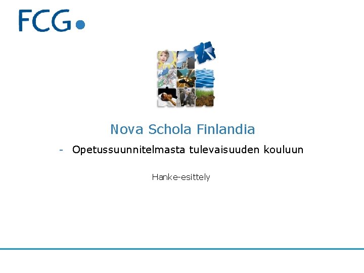 Nova Schola Finlandia - Opetussuunnitelmasta tulevaisuuden kouluun Hanke-esittely Nova Schola Finlandia - Opetussuunnitelmasta tulevaisuuden kouluun Hanke-esittely