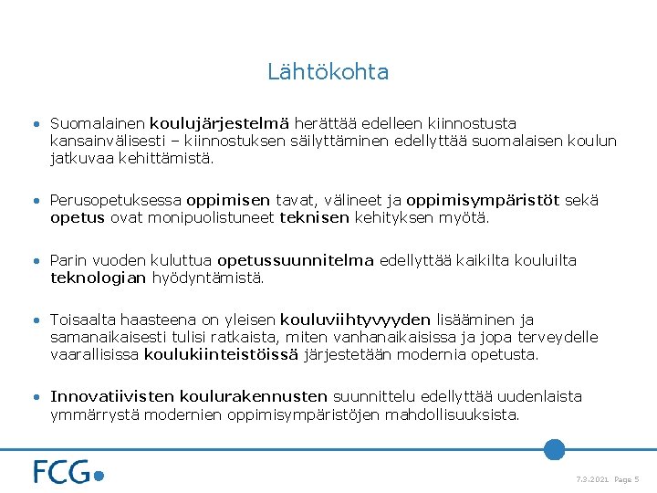 Lähtökohta • Suomalainen koulujärjestelmä herättää edelleen kiinnostusta kansainvälisesti – kiinnostuksen säilyttäminen edellyttää suomalaisen koulun Lähtökohta • Suomalainen koulujärjestelmä herättää edelleen kiinnostusta kansainvälisesti – kiinnostuksen säilyttäminen edellyttää suomalaisen koulun