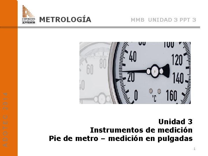 ADOTEC 2014 MMB UNIDAD 3 PPT 3 Unidad 3 Instrumentos de medición Pie de