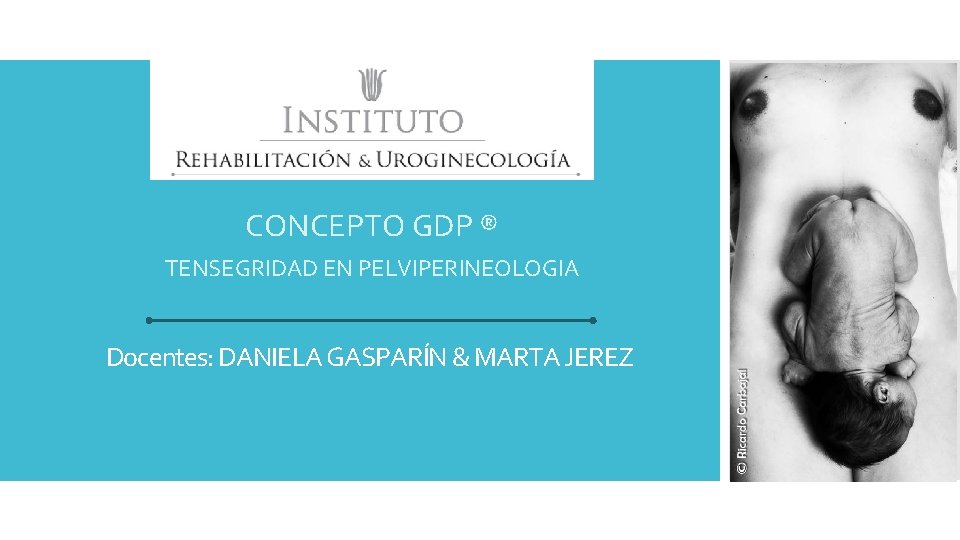 CONCEPTO GDP ® TENSEGRIDAD EN PELVIPERINEOLOGIA Docentes: DANIELA GASPARÍN & MARTA JEREZ 