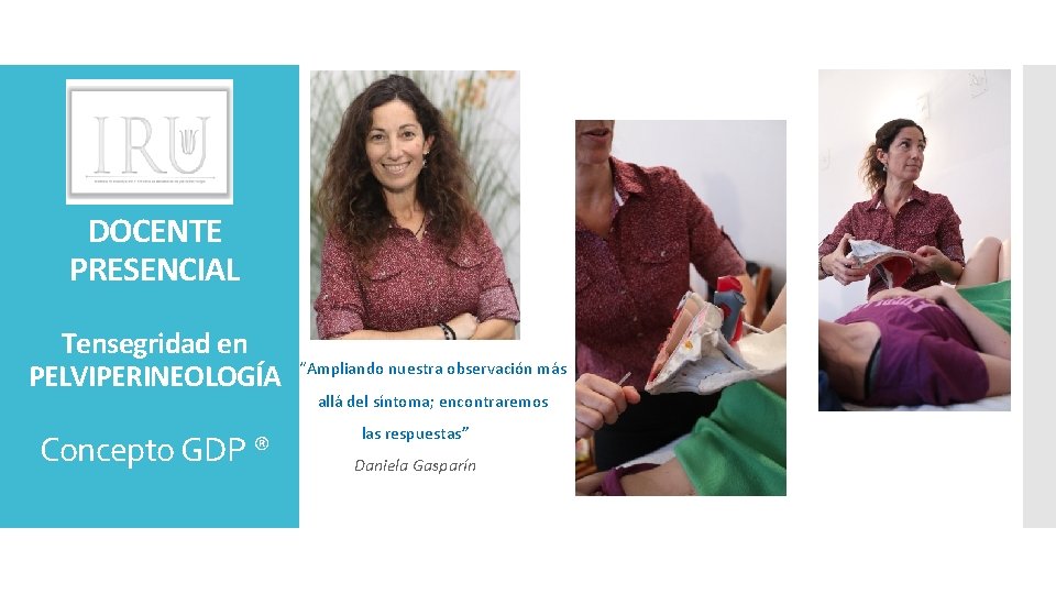 DOCENTE PRESENCIAL Tensegridad en PELVIPERINEOLOGÍA Concepto GDP ® “Ampliando nuestra observación más allá del
