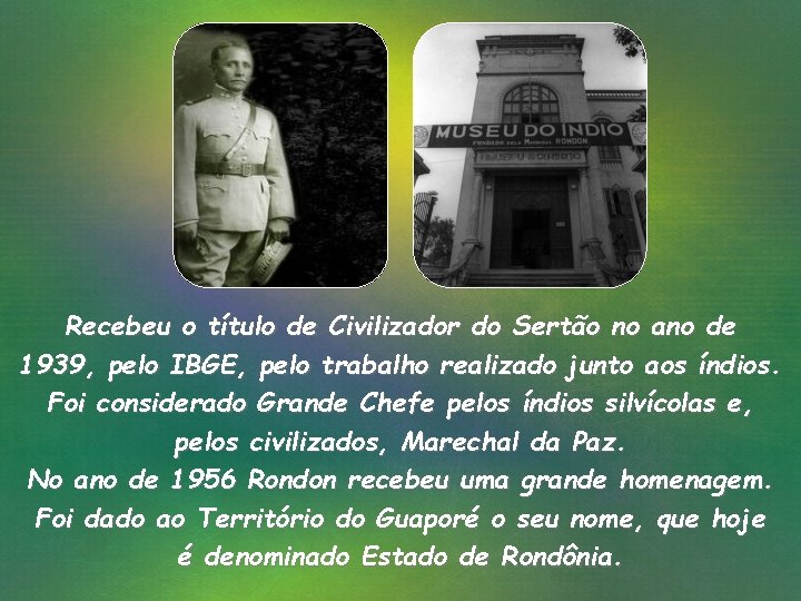 Recebeu o título de Civilizador do Sertão no ano de 1939, pelo IBGE, pelo