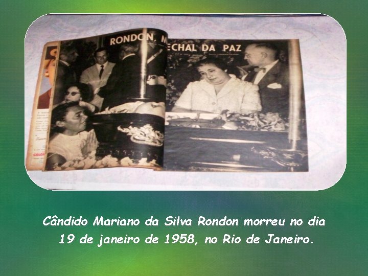 Cândido Mariano da Silva Rondon morreu no dia 19 de janeiro de 1958, no