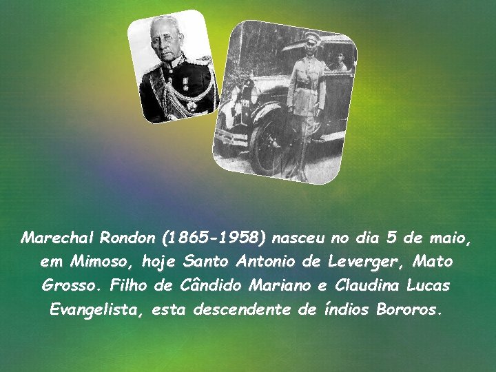 Marechal Rondon (1865 -1958) nasceu no dia 5 de maio, em Mimoso, hoje Santo