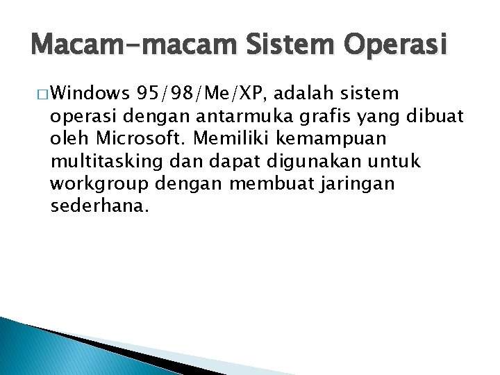 Macam-macam Sistem Operasi � Windows 95/98/Me/XP, adalah sistem operasi dengan antarmuka grafis yang dibuat
