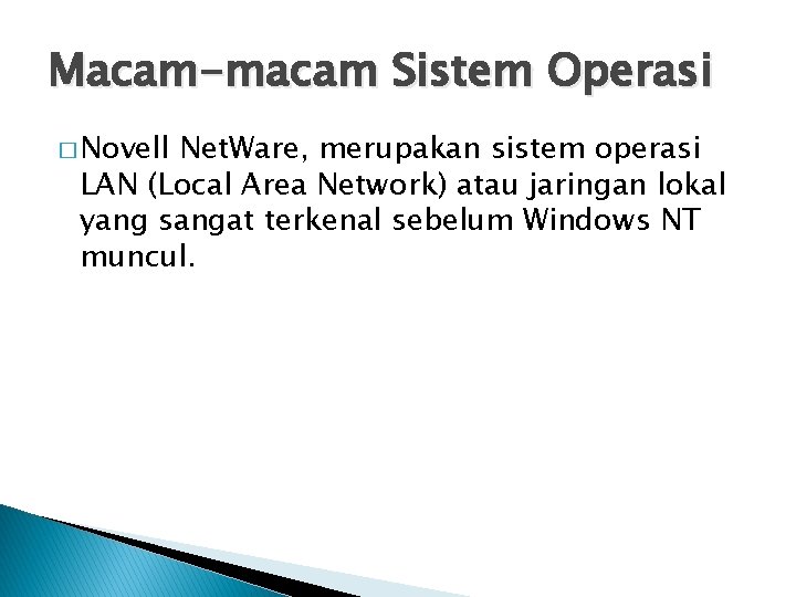 Macam-macam Sistem Operasi � Novell Net. Ware, merupakan sistem operasi LAN (Local Area Network)