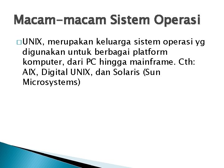 Macam-macam Sistem Operasi � UNIX, merupakan keluarga sistem operasi yg digunakan untuk berbagai platform