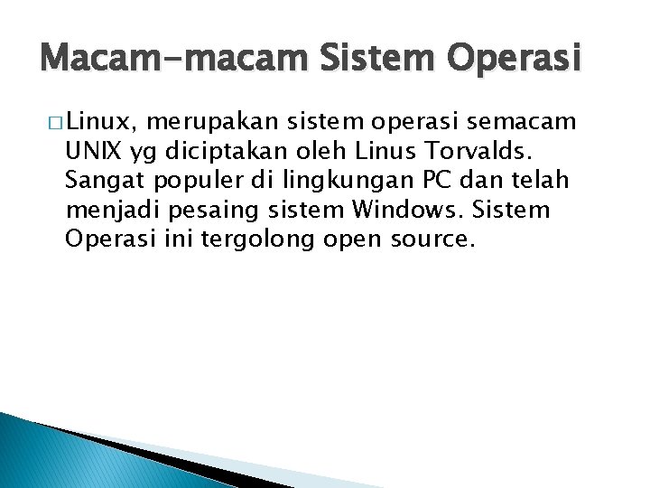 Macam-macam Sistem Operasi � Linux, merupakan sistem operasi semacam UNIX yg diciptakan oleh Linus