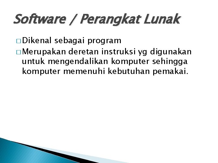 Software / Perangkat Lunak � Dikenal sebagai program � Merupakan deretan instruksi yg digunakan