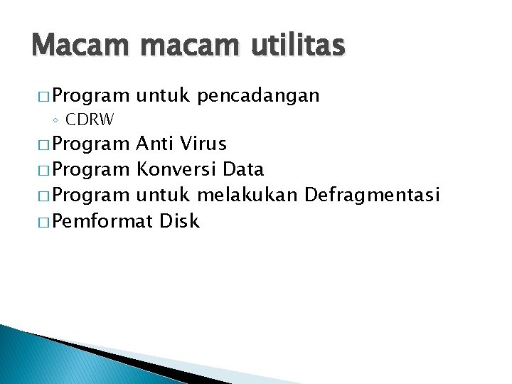 Macam macam utilitas � Program ◦ CDRW � Program untuk pencadangan Anti Virus �