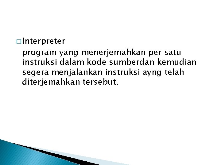 � Interpreter program yang menerjemahkan per satu instruksi dalam kode sumberdan kemudian segera menjalankan