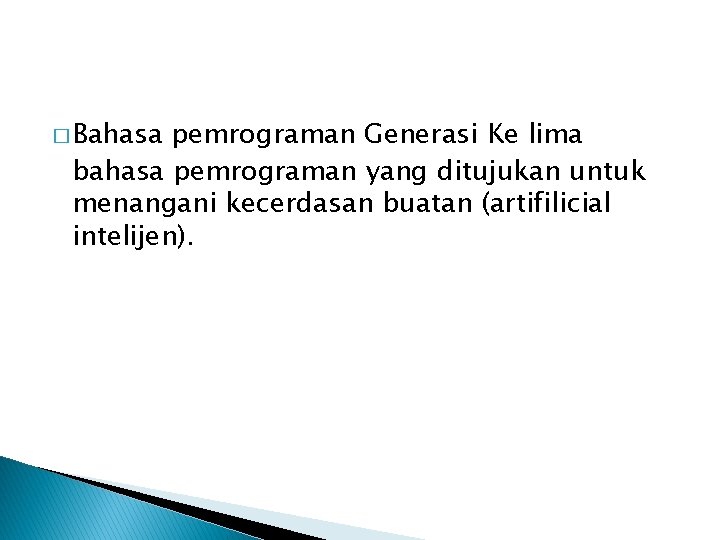 � Bahasa pemrograman Generasi Ke lima bahasa pemrograman yang ditujukan untuk menangani kecerdasan buatan