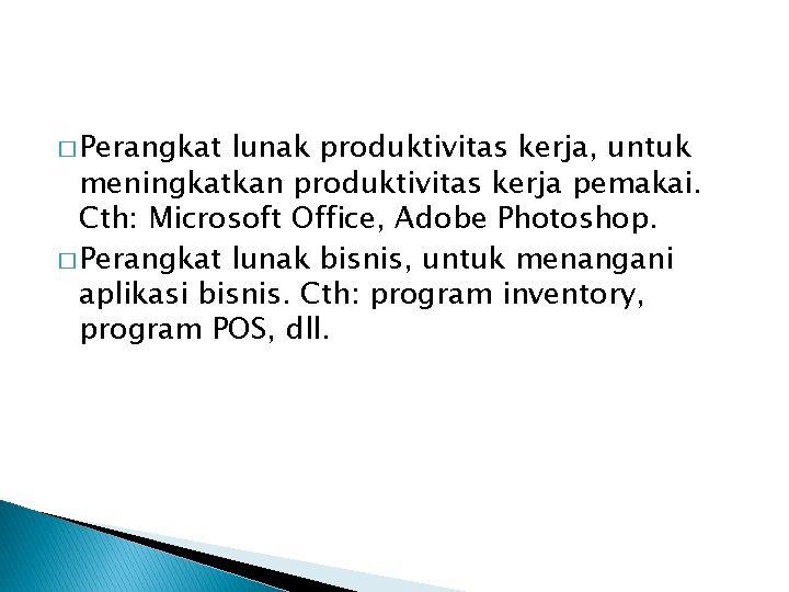 � Perangkat lunak produktivitas kerja, untuk meningkatkan produktivitas kerja pemakai. Cth: Microsoft Office, Adobe